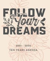 Follow Your Dreams: 2021-2030 Ten Years Agenda: 10 Year Calendar Monthly Planner 2021-2030