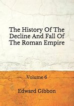 The History Of The Decline And Fall Of The Roman Empire: Volume 6