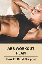 Abs Workout Plan: How To Get A Six-pack