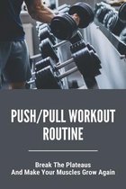 Push/Pull Workout Routine: Break The Plateaus, And Make Your Muscles Grow Again