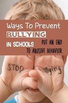 Ways To Prevent Bullying In Schools: Put An End To Abusive Behavior