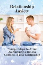 Relationship Anxiety: 7 Simple Steps To Avoid Overthinking & Resolve Conflicts In Your Relationship