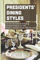 Presidents' Dining Styles: An Overview Of Food & Entertaining In The White House From 1901 To 1953