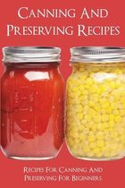 Canning And Preserving Recipes: Recipes For Canning And Preserving For Beginners