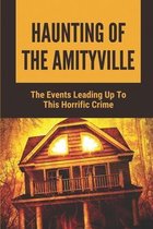 Haunting Of The Amityville: The Events Leading Up To This Horrific Crime