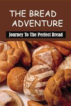 The Bread Adventure: Journey To The Perfect Bread