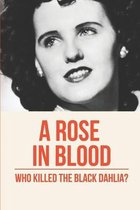 A Rose In Blood: Who Killed The Black Dahlia?