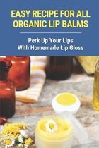 Easy Recipe For All Organic Lip Balms: Perk Up Your Lips With Homemade Lip Gloss
