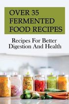 Over 35 Fermented Food Recipes: Recipes For Better Digestion And Health