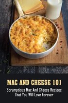 Mac And Cheese 101: Scrumptious Mac And Cheese Recipes That You Will Love Forever