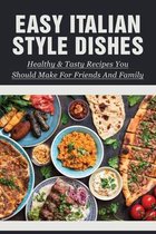 Easy Italian Style Dishes: Healthy & Tasty Recipes You Should Make For Friends And Family