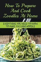 How To Prepare And Cook Zoodles At Home: Everything You Need To Know To Make Zucchini Noodle