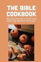 The Bible Cookbook: Delicious Recipes To Feed Your Body And Nourish Your Soul