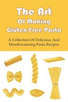 The Art Of Making Gluten-Free Pasta: A Collection Of Delicious And Mouthwatering Pasta Recipes