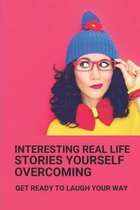 Interesting Real Life Stories Yourself Overcoming: Get Ready To Laugh Your Way
