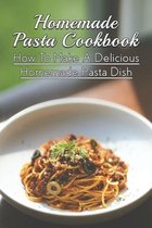 Homemade Pasta Cookbook: How To Make A Delicious Homemade Pasta Dish