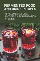Fermented Food And Drink Recipes: Key Elements For A Successful Fermentation At Home