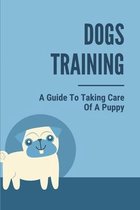 Dogs Training: A Guide To Taking Care Of A Puppy