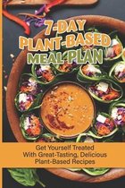 7-Day Plant-Based Meal Plan: Get Yourself Treated With Great-Tasting, Delicious Plant-Based Recipes
