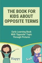 The Book For Kids About Opposite Terms: Early Learning Book With 'Opposite' Topic Through Pictures