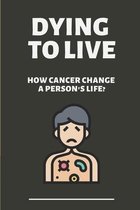 Dying To Live: How Cancer Change A Person's Life?