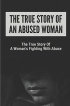 The True Story Of An Abused Woman: The True Story Of A Woman's Fighting With Abuse