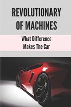 Revolutionary Of Machines: What Difference Makes The Car