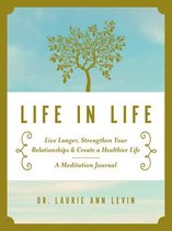 Life in Life: Live Longer, Strengthen Your Relationships, and Create a Healthier Life