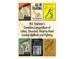 W.E. Fairbairn's Complete Compendium of Lethal, Unarmed, Hand-to-Hand Combat Methods and Fighting
