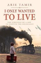 A Ww2 Jewish Boy Holocaust Survival True Story (World War II Memoir)- I Only Wanted to Live