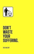 Don't Waste Your Suffering
