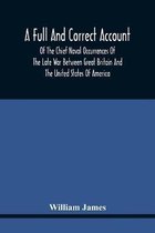 A Full And Correct Account Of The Chief Naval Occurrences Of The Late War Between Great Britain And The United States Of America