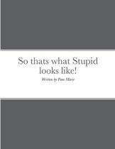So thats what Stupid looks like!: By Pam Marie