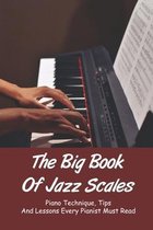 The Big Book Of Jazz Scales: Piano Technique, Tips And Lessons Every Pianist Must Read