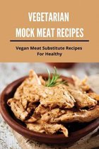 Vegetarian Mock Meat Recipes: Vegan Meat Substitute Recipes For Healthy