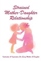 Strained Mother-Daughter Relationship: Instruction & Inspiration For Every Mother & Daughter