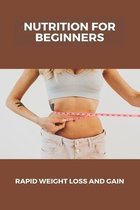 Nutrition For Beginners: Rapid Weight Loss And Gain