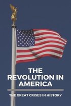 The Revolution In America: The Great Crises In History