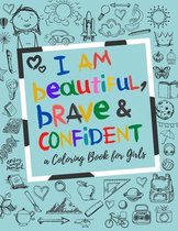 I AM Beautiful, Brave & Confident A Coloring Book For Girls