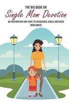 The Big Book On Single Mom Devotion: Letters Of Encouragement And Support