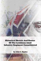 Historical Sketch And Roster Of The Louisiana 22nd Infantry Regiment Consolidated