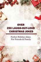 Over 250 Laugh-Out-Loud Christmas Jokes: Perfect Holiday Jokes For Friends & Family