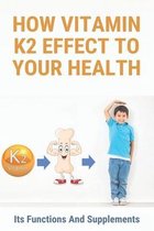 How Vitamin K2 Effect To Your Health: Its Functions And Supplements