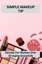 Simple Makeup Tip: Secrets ForWWomen Over 50 Aging Gracefully