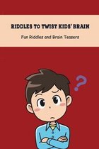 Riddles to Twist Kids' Brain: Fun Riddles and Brain Teasers