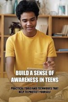 Build A Sense Of Awareness In Teens: Practical Tools And Techniques That Help To Protect Yourself