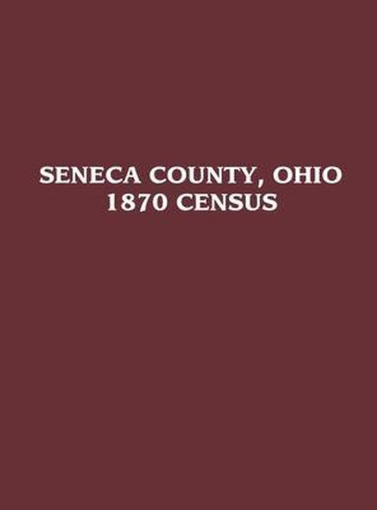 Seneca County, Ohio 1870 Census 9781681622330 Boeken