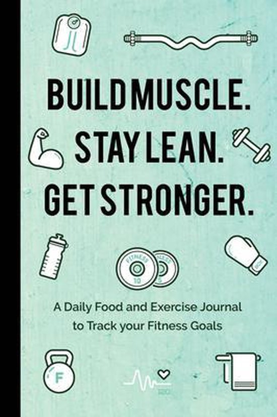 Build Muscle. Stay Lean. Get Stronger.: A Daily Food and Exe ... - cover