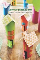 Recycled Crafts for Kids: Recycled Craft Ideas That Will Amaze Kids