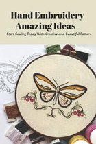 Hand Embroidery Amazing Ideas: Start Sewing Today With Creative and Beautiful Pattern